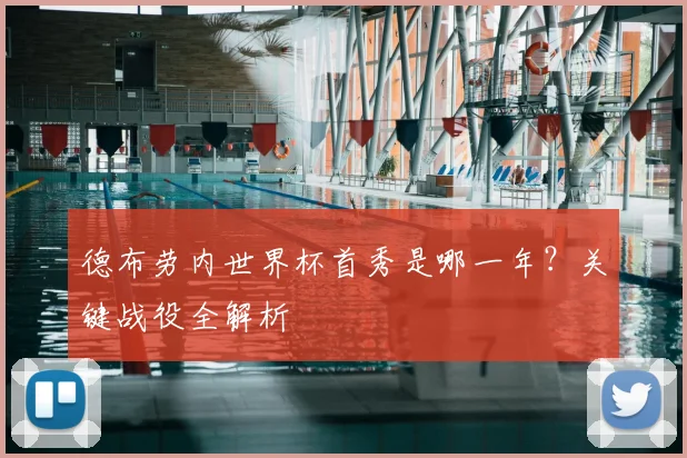 德布劳内世界杯首秀是哪一年？关键战役全解析