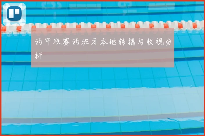 西甲联赛西班牙本地转播与收视分析